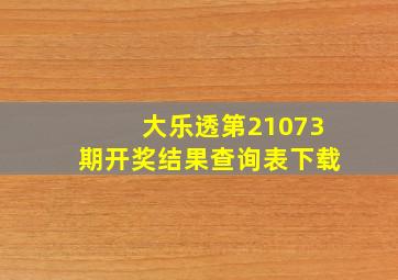 大乐透第21073期开奖结果查询表下载