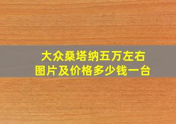 大众桑塔纳五万左右图片及价格多少钱一台