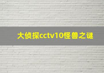 大侦探cctv10怪兽之谜