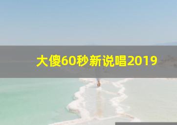 大傻60秒新说唱2019