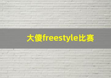 大傻freestyle比赛