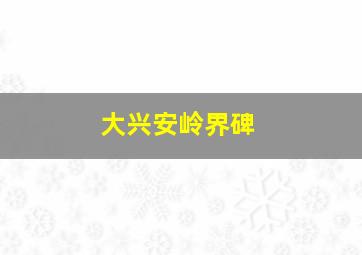 大兴安岭界碑