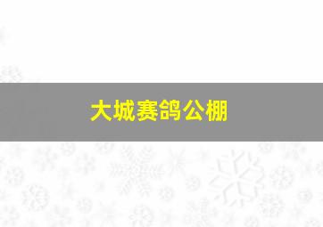 大城赛鸽公棚