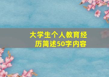 大学生个人教育经历简述50字内容