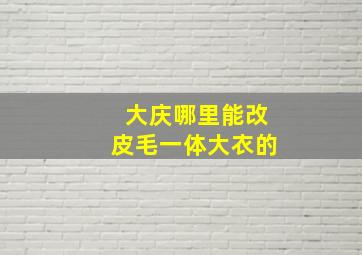 大庆哪里能改皮毛一体大衣的