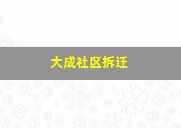 大成社区拆迁