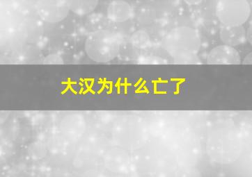 大汉为什么亡了