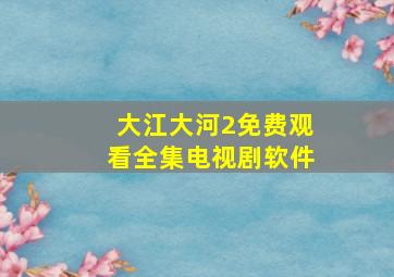 大江大河2免费观看全集电视剧软件