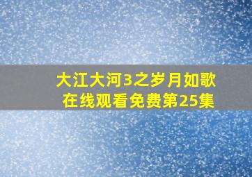 大江大河3之岁月如歌在线观看免费第25集