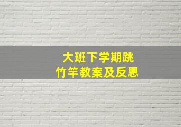 大班下学期跳竹竿教案及反思