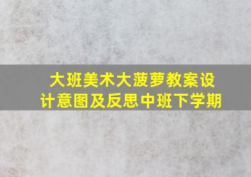 大班美术大菠萝教案设计意图及反思中班下学期