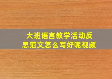 大班语言教学活动反思范文怎么写好呢视频