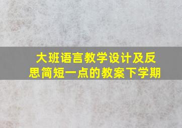 大班语言教学设计及反思简短一点的教案下学期