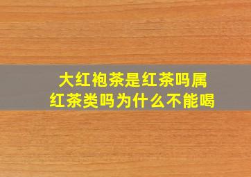 大红袍茶是红茶吗属红茶类吗为什么不能喝