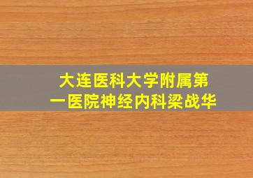 大连医科大学附属第一医院神经内科梁战华