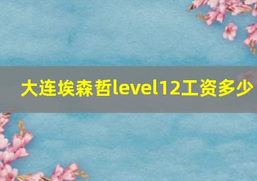 大连埃森哲level12工资多少