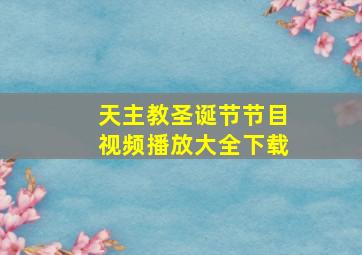 天主教圣诞节节目视频播放大全下载