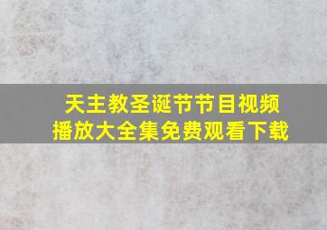 天主教圣诞节节目视频播放大全集免费观看下载