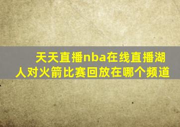 天天直播nba在线直播湖人对火箭比赛回放在哪个频道