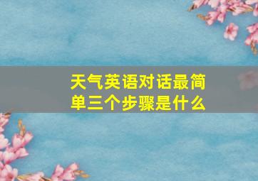 天气英语对话最简单三个步骤是什么