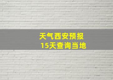 天气西安预报15天查询当地