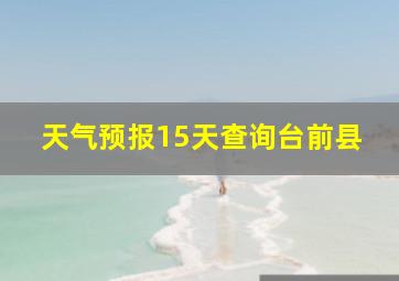 天气预报15天查询台前县