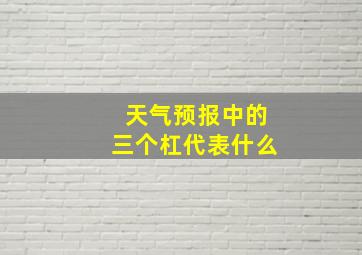 天气预报中的三个杠代表什么