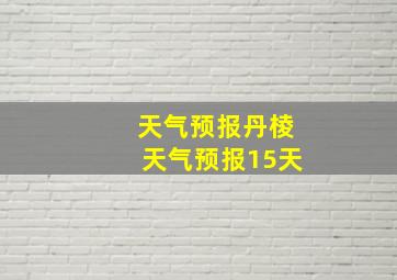 天气预报丹棱天气预报15天