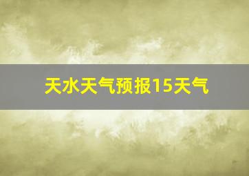 天水天气预报15天气