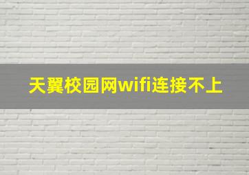 天翼校园网wifi连接不上