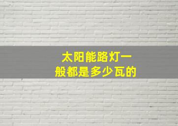 太阳能路灯一般都是多少瓦的