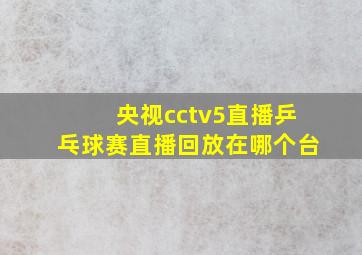 央视cctv5直播乒乓球赛直播回放在哪个台