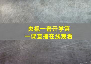 央视一套开学第一课直播在线观看