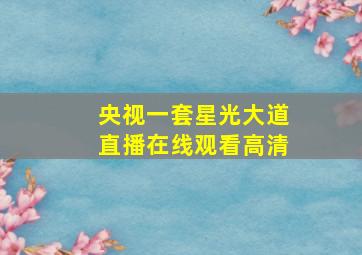 央视一套星光大道直播在线观看高清