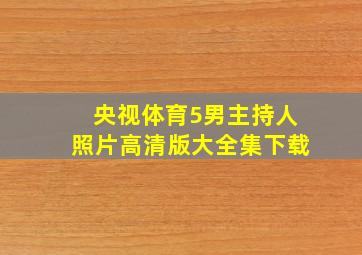 央视体育5男主持人照片高清版大全集下载