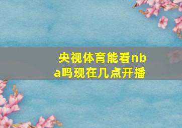 央视体育能看nba吗现在几点开播