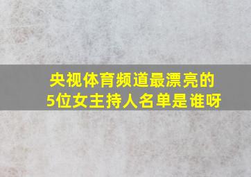 央视体育频道最漂亮的5位女主持人名单是谁呀