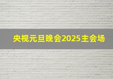 央视元旦晚会2025主会场