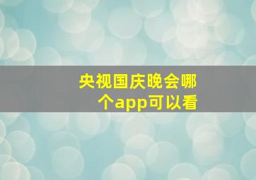 央视国庆晚会哪个app可以看