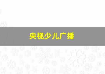 央视少儿广播