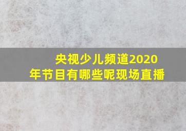 央视少儿频道2020年节目有哪些呢现场直播