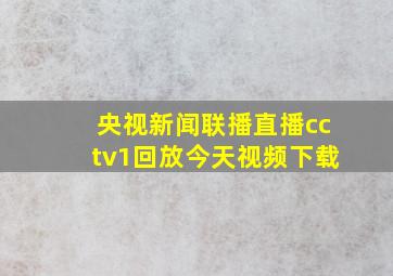 央视新闻联播直播cctv1回放今天视频下载