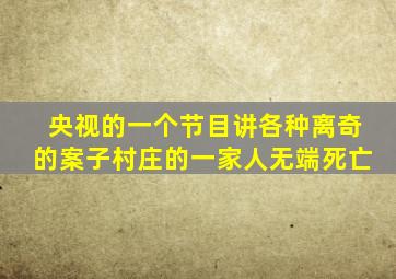 央视的一个节目讲各种离奇的案子村庄的一家人无端死亡