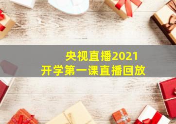 央视直播2021开学第一课直播回放