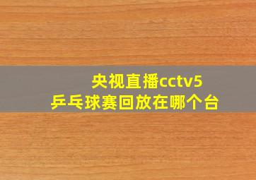 央视直播cctv5乒乓球赛回放在哪个台