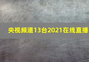 央视频道13台2021在线直播