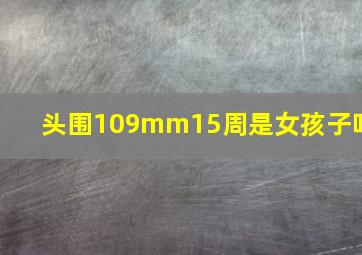 头围109mm15周是女孩子吗