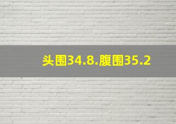 头围34.8.腹围35.2