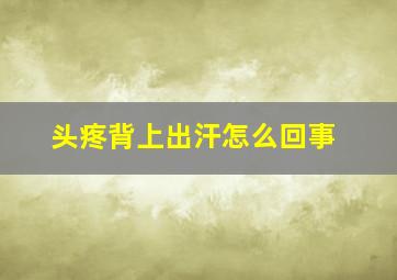 头疼背上出汗怎么回事