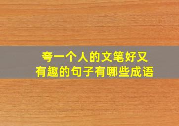 夸一个人的文笔好又有趣的句子有哪些成语